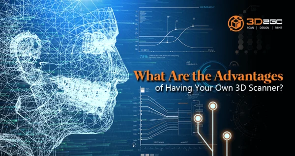 What Are the Advantages of Having Your Own 3D Scanner?