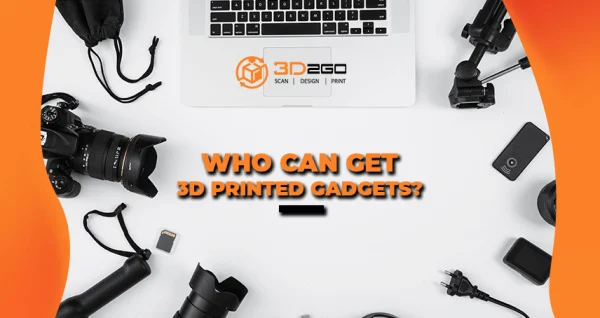 Who Can Get 3D Printed Gadgets