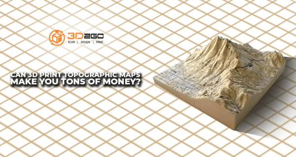 Can 3D Print Topographic Map Make You Tons Of Money?