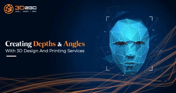 Creating Depths & Angles With 3D Design And Printing Services