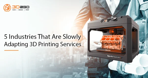 Blog banner for 5 Industries That Are Slowly Adapting 3D Printing Services