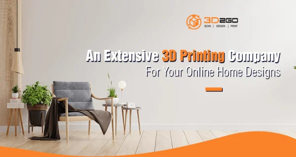 An Extensive 3D Printing Company For Your Online Home Designs